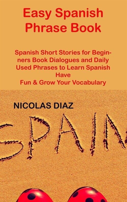 [POD] Easy Spanish Phrase Book: Spanish Short Stories for Beginners Book Dialogues and Daily Used Phrases to Learn Spanish Have Fun & Grow Your Vocabu (Hardcover)