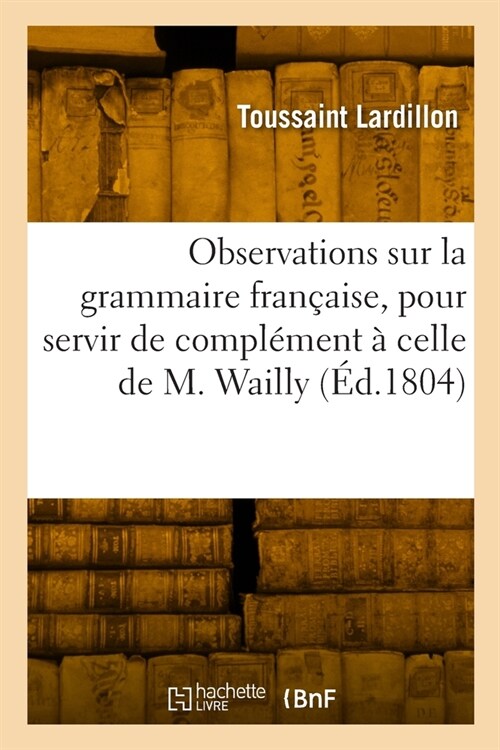 [POD] Nouvelles observations sur la grammaire fran?ise, pour servir de compl?ent ?celle de M. Wailly (Paperback)